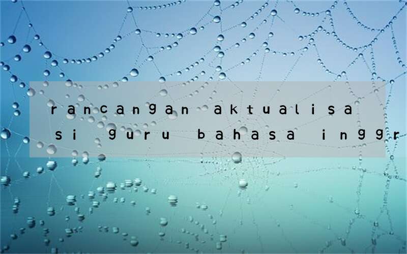 rancangan aktualisasi guru bahasa inggris motivasi belajar